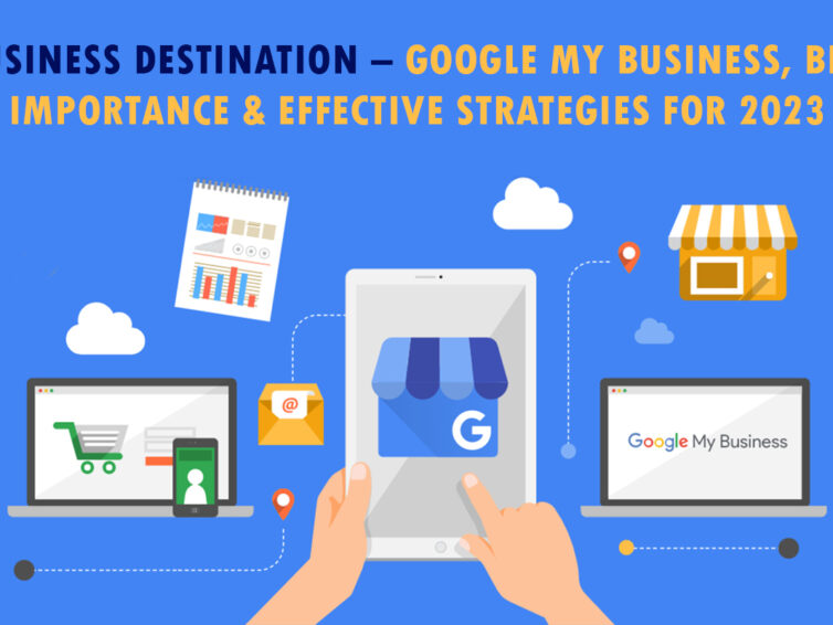 <strong>Your business destination – Google My Business, Benefits, importance and effective strategies for 2023</strong>